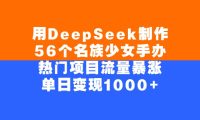 用DeepSeek制作56个名族少女手办,单日变现1000+,热门项目流量暴涨