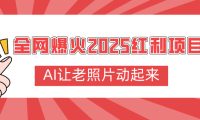全网爆火2025红利项目,AI让老照片动起来,新手也能快速上手