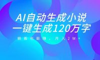 AI自动写小说，一键生成120万字，躺着也能赚，月入2W+