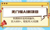 无门槛AI新项目，利用碎片化时间操作，日入600+，轻松月入5位数