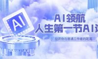 AI-领航-人生第一节-AI课，30位AI领域极客 汇集1000小时Al心得（保姆级）