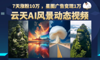 云天AI风景动图视频制作，7天涨粉10万 ，星图广告变现1万