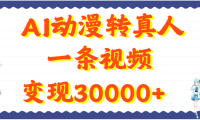 AI动漫转真人,一条视频变现30000+
