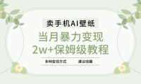 2025年最新蓝海赛道,卖手机AI壁纸,一单4.9,一个月销售5000多份,当月暴力变现2w+保姆级教程