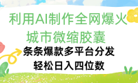 利用Ai制作全网爆火的城市微缩胶囊，条条爆款，多平台分发，轻松日入四位数