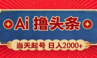 Ai撸头条，当天起号，第二天见收益，日入2000+