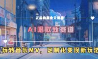 AI唱歌新赛道，玩转音乐mv，定制化变现新玩法！