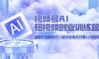 视频号AI短视频创业训练营 超级个体新时代 一部手机每天只需1小时轻松创业