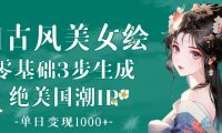 AI古风美女绘:零基础3步生成绝美国潮IP 单日变现1000+