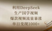 利用DeepSeek生产国学视频,爆款视频流量暴涨,单日变现1000+