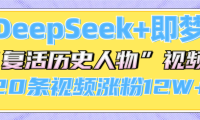 DeepSeek+即梦,做AI“复活历史人物”视频,20条视频涨粉12W+