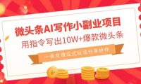 微头条AI写作小副业项目，用指令写出10W+爆款微头条，一条龙傻瓜式玩法