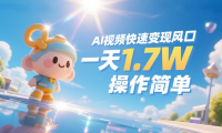 《Ai视频变现风口,一天1.7W,收入无上限,操作简单》