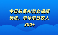 今日头条AI美女视频玩法,单号单日收入300+