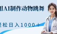 利用ai制作动物跳舞短视频，引爆全网，一键生成视频，轻松日入1000＋+
