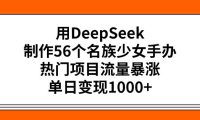 用DeepSeek制作56个名族少女手办,热门项目流量暴涨,单日变现1000+