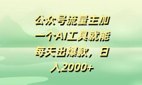 公众号流量主，加一个AI工具就能每天出爆款，日入2000+