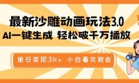 最新沙雕动画玩法,AI一键生成,条条原创 轻松破千万播放,单日变现3K+,小白看完就会