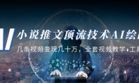小说推文·顶流技术AI绘画教学：几条视频变现几十万，全套视频教学+工具