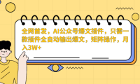 全网首发,AI公众号爆文插件,只需一款插件全自动输出爆文,矩阵操作,月入3W+