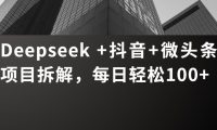 Deepseek +抖音 微头条项目拆解,每日轻松100+