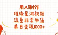 用Ai制作璀璨星河视频，流量非常牛批，单日变现1000+