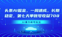 头条AI掘金,一周速成,长期稳定,第七天单账号收益700