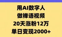 AI数字人,禅语视频,20天涨粉12万,单日变现2000+