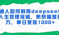 普通人如何利用deepseek制作人生哲理视频,条条播放量过万,单日变现1000+