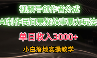 单日收入3000+,视频号创作者分成,AI创作民间悬疑故事,条条爆流量,小白也能轻松上手
