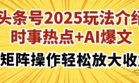 头条号2025玩法介绍,时事热点+AI爆文,可矩阵操作轻松放大收益