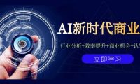 AI新时代商业课：行业分析+效率提升+商业机会+认知升维（40节课+附件）