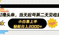 AI撸头条，当天起号，第二天见收益。轻松日入2000+