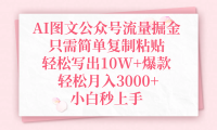 AI图文公众号流量掘金,只需简单复制粘贴,轻松写出10W+爆款,轻松月入3000+,小白秒上手