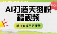 用AI打造关羽祝福视频，单日变现1000+，轻松收割百万播放