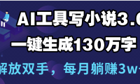 用AI工具写小说3.0,一键生成130万字,解放双手,每月躺赚3w+