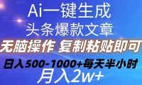 Ai一键生成头条爆款文章  复制粘贴即可简单易上手小白首选 日入500-1000+