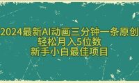 2024最新AI动画三分钟一条原创，轻松月入5位数，新手小白最佳项目