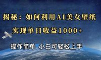 揭秘:如何利用AI美女壁纸,实现单日收益1000+