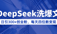 用DeepSeek洗公众号爆文,日引300+创业粉,做知识付费每天四位数变现(附详细实操教程)