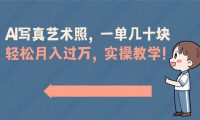 AI写真艺术照,一单几十块,轻松月入过万,实操演示教学!