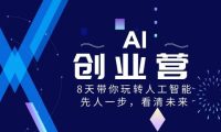 AI-创业营,8天带你玩转人工智能,先人一步,看清未来!