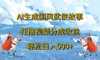 ai生成国风武侠故事狂撸视频分成收益轻松日入500+