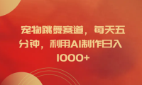 宠物跳舞赛道，每天五分钟，利用AI制作日入1000+