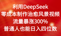 利用DeepSeek零成本制作治愈风景视频,流量暴涨300%。普通人也能日入四位数