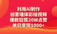 利用Ai制作创意墙体彩绘视频,爆款狂揽20W点赞,单日变现1000+