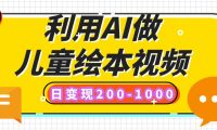 利用AI做儿童绘本视频,日变现200-1000,多平台发布(抖音、视频号、小红书)