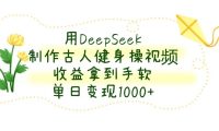 用DeepSeek制作古人健身操视频,收益拿到手软,单日变现1000+