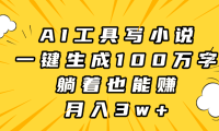 AI工具写小说,一键生成100万字,躺着也能赚,月入3w+