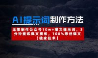 AI提示词制作方法:无限制作公众号10w+爆文提示词,3分钟提炼爆文模板,100%原创爆文